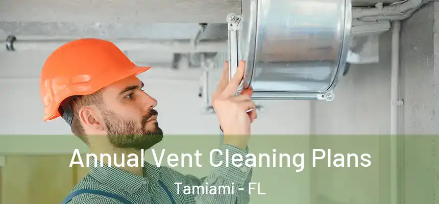 Annual Vent Cleaning Plans Tamiami - FL