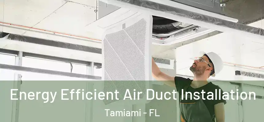 Energy Efficient Air Duct Installation Tamiami - FL