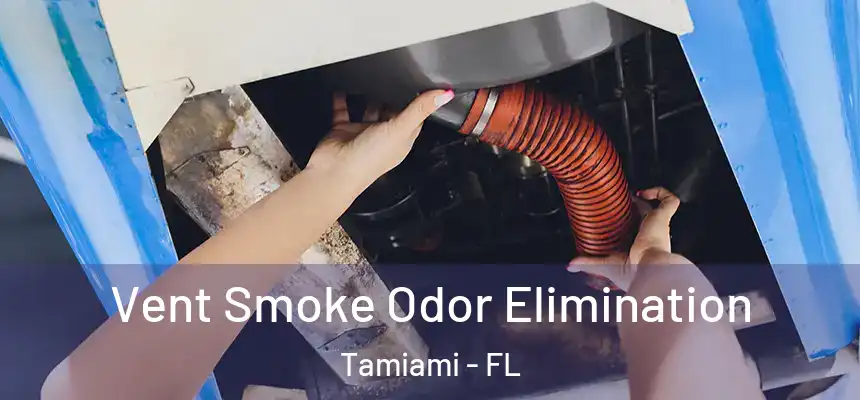 Vent Smoke Odor Elimination Tamiami - FL